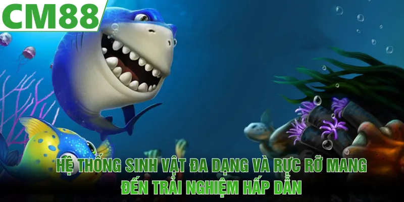 Hệ thống sinh vật đa dạng và rực rỡ mang đến trải nghiệm hấp dẫn